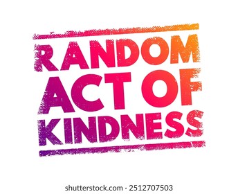 Random Act of Kindness: acción no premeditada e inconsistente diseñada para ofrecer amabilidad hacia el mundo exterior, sello conceptual de texto