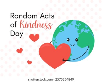 Random acts of Kindness day vector flat illustration, poster in cartoon childish style. Cute happy Earth planet holding heart. Acts of Kindness Day February 17 celebration