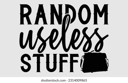 Random useless stuff- Tote Bag T Shirt design, Hand drawn lettering phrase, eps, svg Files for Cutting, Vector illustration Template and white background