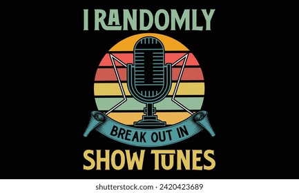 I randomly break out in show tunes - Singer T Shirt Design, Hand drawn lettering and calligraphy, Cutting and Silhouette, file, poster, banner, flyer and mug.
