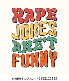 RAPE JOKES ARE'T FUNNY modern and stylish typography slogan. Colorful abstract design with retro style. Vector illustration for print tee shirt, background, typography, poster and Vintage Slogan Tee