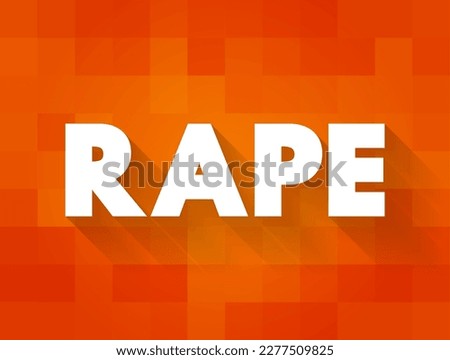 Rape is a type of sexual assault, carried out against a person without their consent, text concept background