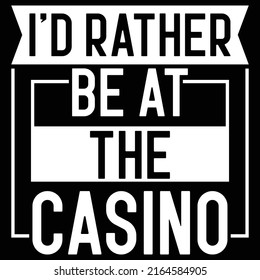 I’d Rather Be At The Casino Typography And Calligraphy Style Design, Vector Illustration