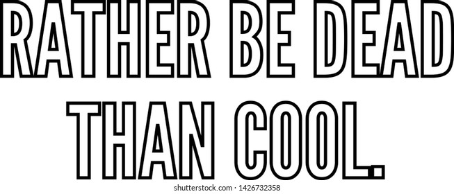 Rather be dead than cool outlined text art