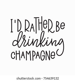 I rather be drinking champagne quote lettering. Calligraphy inspiration graphic design typography element. Hand written postcard. Cute simple vector sign.