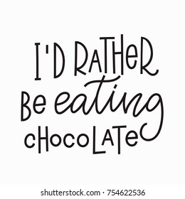 I rather be eating chocolate quote lettering. Calligraphy inspiration graphic design typography element. Hand written postcard. Cute simple vector sign.