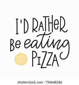 I rather be eating pizza quote lettering. Calligraphy inspiration graphic design typography element. Hand written postcard. Cute simple vector sign.