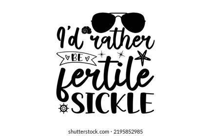 I’d rather be fertile sickle- Summer t shirt design, Summer quotes svg, Summer beach typography lettering svg design for, Beach vector, Palm Trees