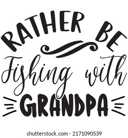 Rather Be Fishing with Grandpa
t-shirt design vector file