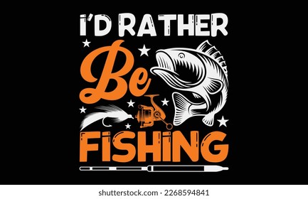 I’d rather be fishing - Hand-drawn lettering phrase, SVG t-shirt design. Ocean animal with spots and curved tail blue badge, Vector files EPS 10. svg
