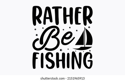 Rather Be Fishing - fishing svg design. Good for t-shirt prints, posters, banner, and gift designs. Fishing cut file, SVG file, vector eps 10