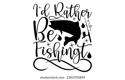 I’d Rather Be Fishing - Fishing SVG Design, typography design, Illustration for prints on t-shirts, bags, posters and cards, for Cutting Machine, Silhouette Cameo, Cricut.
