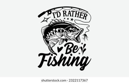 I’d Rather Be Fishing - Fishing SVG Design, Isolated On White Background, For Cutting Machine, Silhouette Cameo, Cricut. svg