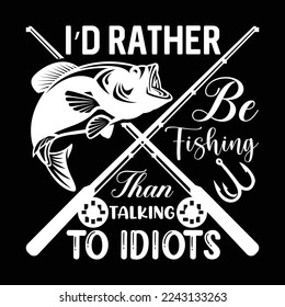 i’d rather be fishing than talking to idiots typography design vector art