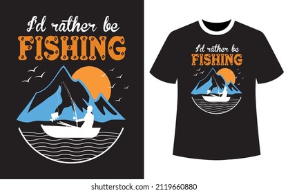 I’d rather be Fishing, Fishing T-Shirt Design Template Vector, typography t shirt design