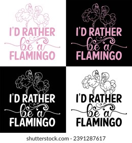 I’D RATHER BE A FLAMINGO-FLAMINGO T-SHIRT DESIGN