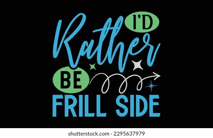 I’d Rather Be Frill Side - Summer Day T-Shirt Design, Handmade Calligraphy Vector Illustration, Calligraphy Graphic Design, EPS, SVG Files For Cutting, Bag, Cups, Card.