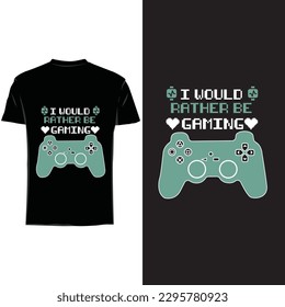 I’d rather be gaming T shirt design