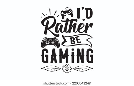 I’d rather be gaming - Gaming typography design, Sports SVG Design, Sports typography t-shirt design, For stickers, Templet, mugs, etc. Vector EPS Editable Files.