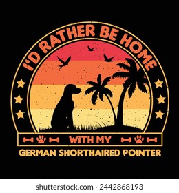 I’d rather be home with my German Shorthaired Pointer T shirt,