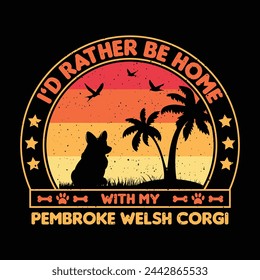 I’d rather be home with my Pembroke Welsh Corgi T shirt,