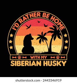 I’d rather be home with my Siberian Husky T shirt