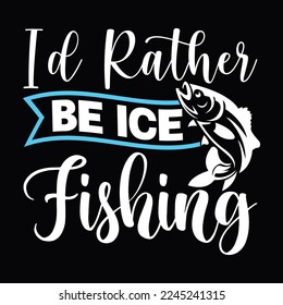 I’d Rather Be Ice Fishing funny fish fishing quote calligraphy fishing t shirt design