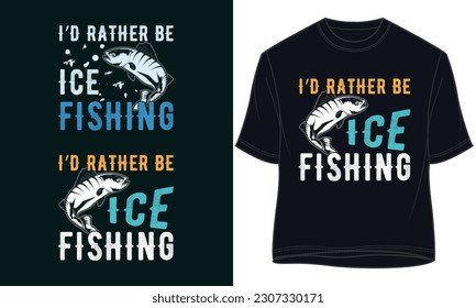 i’d rather be ice fishing . fishing t-shirt design 