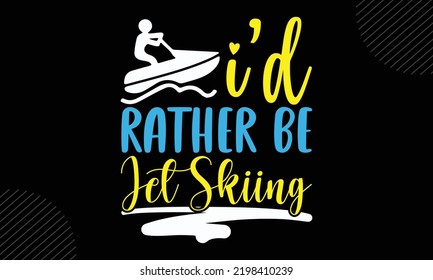 I’d Rather Be Jet Skiing - Jet Skiing T shirt Design, Hand lettering illustration for your design, Modern calligraphy, Svg Files for Cricut, Poster, EPS