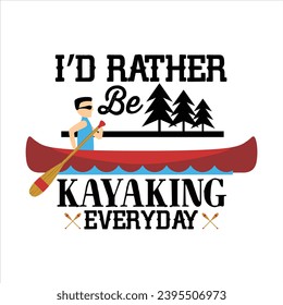 I’D RATHER BE KAYAKING EVERYDAY-KAYAKING T SHIRT DESIGN,