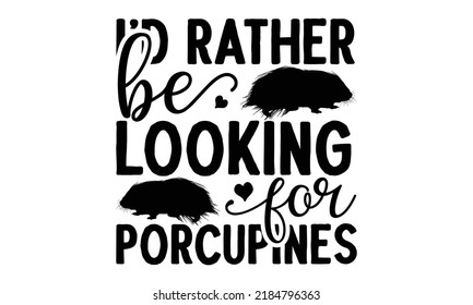 I’d rather be looking for porcupines- porcupine t-shirt design, fashion print design, greeting and invitation card, Isolated on beige background vector, svg 