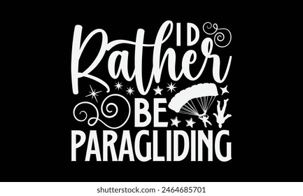 I’d Rather Be Paragliding- Skydiving t- shirt design, Hand drawn lettering phrase isolated on black background, Illustration for prints on bags, posters, cards, greeting card template with typography 