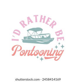 I’d Rather Be Pontooning Quote Retro Design