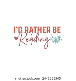 I’d Rather Be Reading. Book Lover Quotes T-shirt design, Vector graphics, typographic posters, or banners.