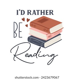 I’d Rather Be Reading funny slogan inscription. Reading vector quote. Illustration for prints on t-shirts and bags, posters, cards. Isolated on white background. Inspirational phrase.