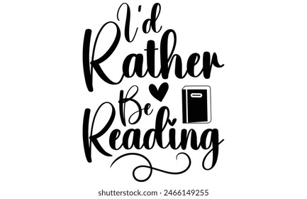     I’d Rather Be Reading on white background,Instant Digital Download. Illustration for prints on t-shirt and bags, posters 