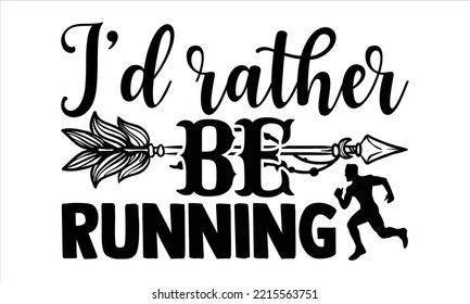 I’d Rather Be Running - Running T shirt Design, Modern calligraphy, Cut Files for Cricut Svg, Illustration for prints on bags, posters