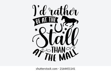 I’d Rather Be At The Stall Than At The Mall - Horse t shirt design, SVG Files for Cutting, Handmade calligraphy vector illustration, Hand written vector sign, EPS