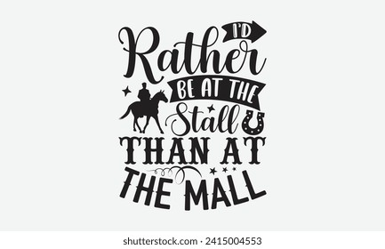 I’d rather be at the stall than at the mall - Horse T-shirt design, Lettering design for greeting banners, Modern calligraphy, Cards and Posters, Mugs, Notebooks, White background, EPS 10