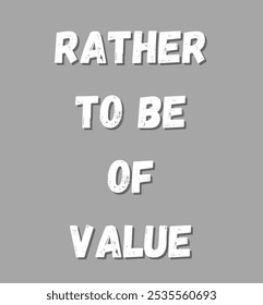 rather to be of value inspirational and motivational quotes, typography, fashion, art, designs: for prints, posters, cards, t shirt, coffee mug hoodies etc.