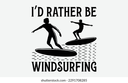 I’d rather be windsurfing - Windsurfing svg typography T-shirt Design, Handmade calligraphy vector illustration, template, greeting cards, mugs, brochures, posters, labels, and stickers. EPA 10.