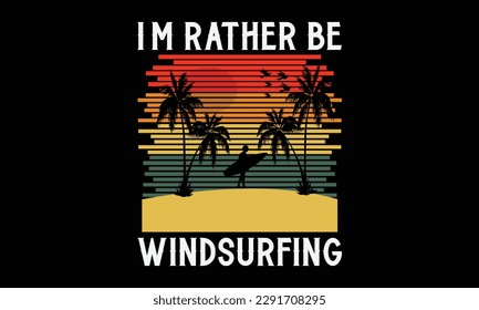 I'm rather be windsurfing - Windsurfing svg typography T-shirt Design, Handmade calligraphy vector illustration, template, greeting cards, mugs, brochures, posters, labels, and stickers. EPA 10.