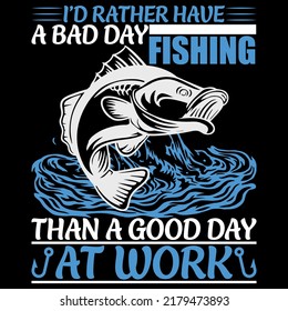 I’D RATHER HAVE A BAD DAY FISHING THAN A GOOD DAY AT WORK Fishing t shirt and mug design vector illustration