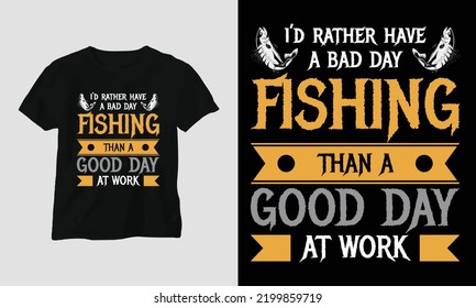 i’d rather have a bad day fishing than a good day at work - Fishing Typography T-shirt Design vector template, Best use for T-Shirt, mag, sticker, wall mat, etc.