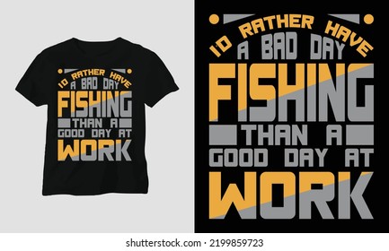 i’d rather have a bad day fishing than a good day at work - Fishing Typography T-shirt Design vector template, Best use for T-Shirt, mag, sticker, wall mat, etc.