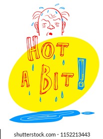 Rather hot summer.
Cartoon character sweated from the summer heat. "HOT A BIT" copy and a puddle of sweat below.
