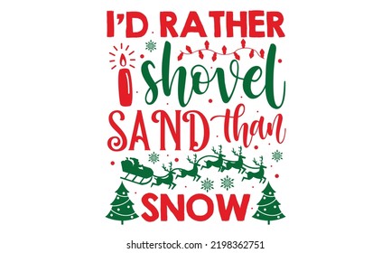 I’d Rather Shovel Sand Than Snow - Christmas t-shirt design, SVG Files for Cutting, Handmade calligraphy vector illustration, Hand written vector sign, EPS