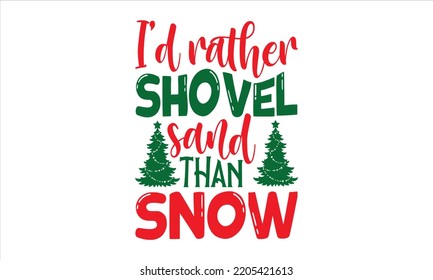 I’d Rather Shovel Sand Than Snow - Christmas T shirt Design, Hand drawn vintage illustration with hand-lettering and decoration elements, Cut Files for Cricut Svg, Digital Download