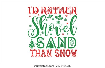 I’d rather shovel sand than snow- Christmas SVG Design, Lettering Vector illustration, Hand drawn vintage Calligraphy T-shirt design, with hand-lettering and decoration elements, EPS 10.