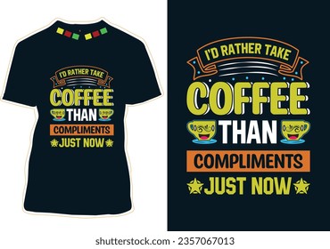 I’d rather take coffee than compliments just now, International Coffee Day T-shirt Design